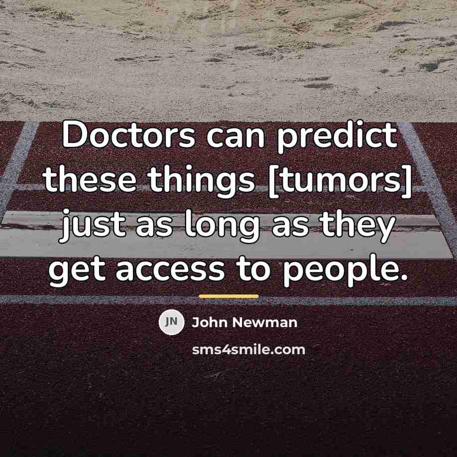 “Doctors can predict these things [tumors] just as long as…” quote by John Newman