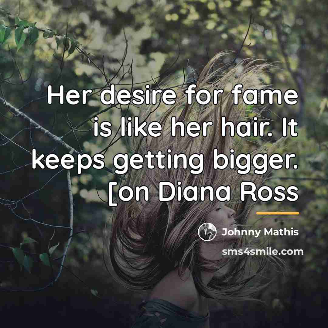 “Her desire for fame is like her hair. It keeps…” quote by Johnny Mathis