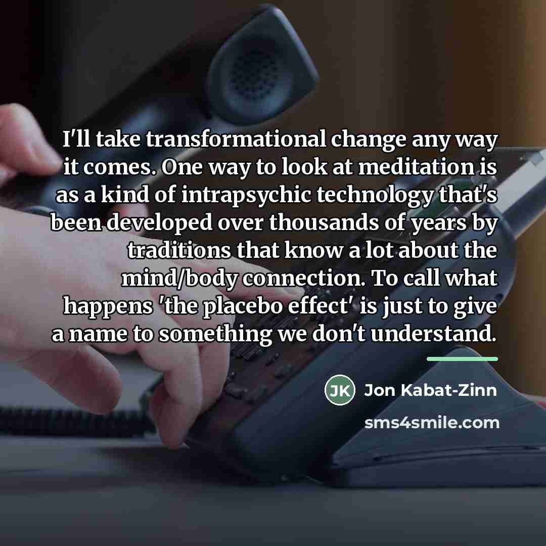 “I'll take transformational change any way it comes. One way…” quote by Jon Kabat-Zinn