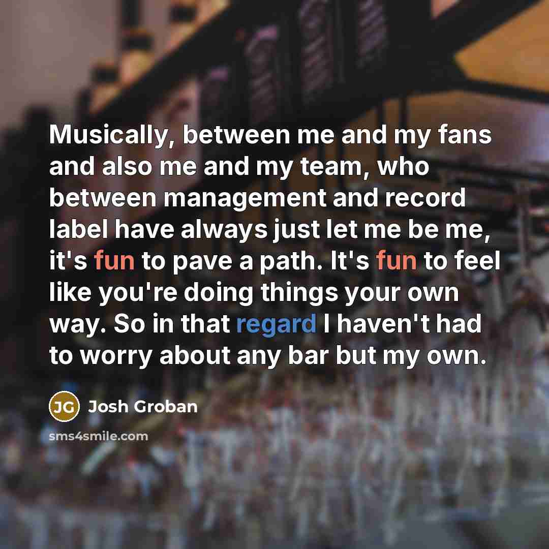 “Musically, between me and my fans and also me and…” quote by Josh Groban