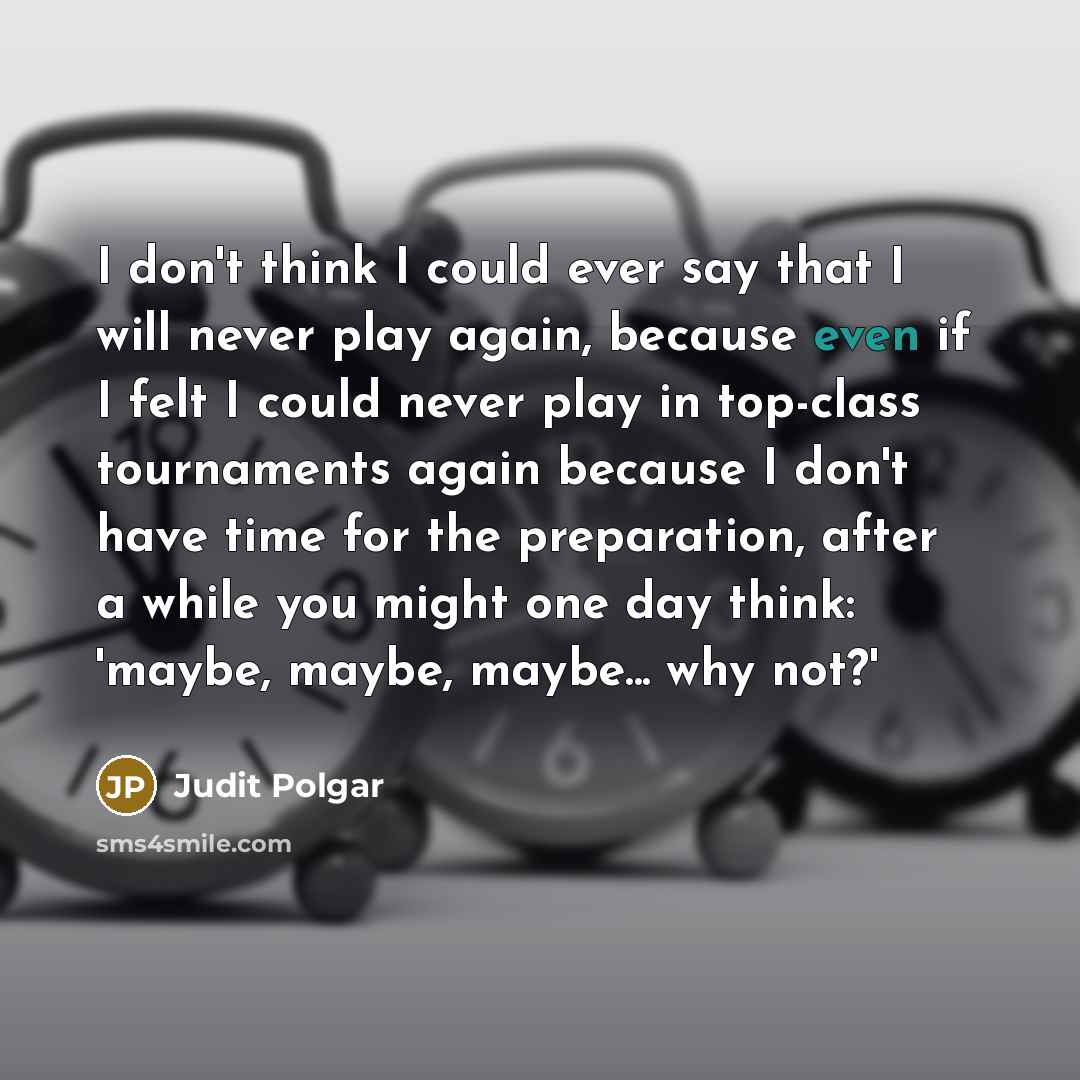 “I don't think I could ever say that I will…” quote by Judit Polgar