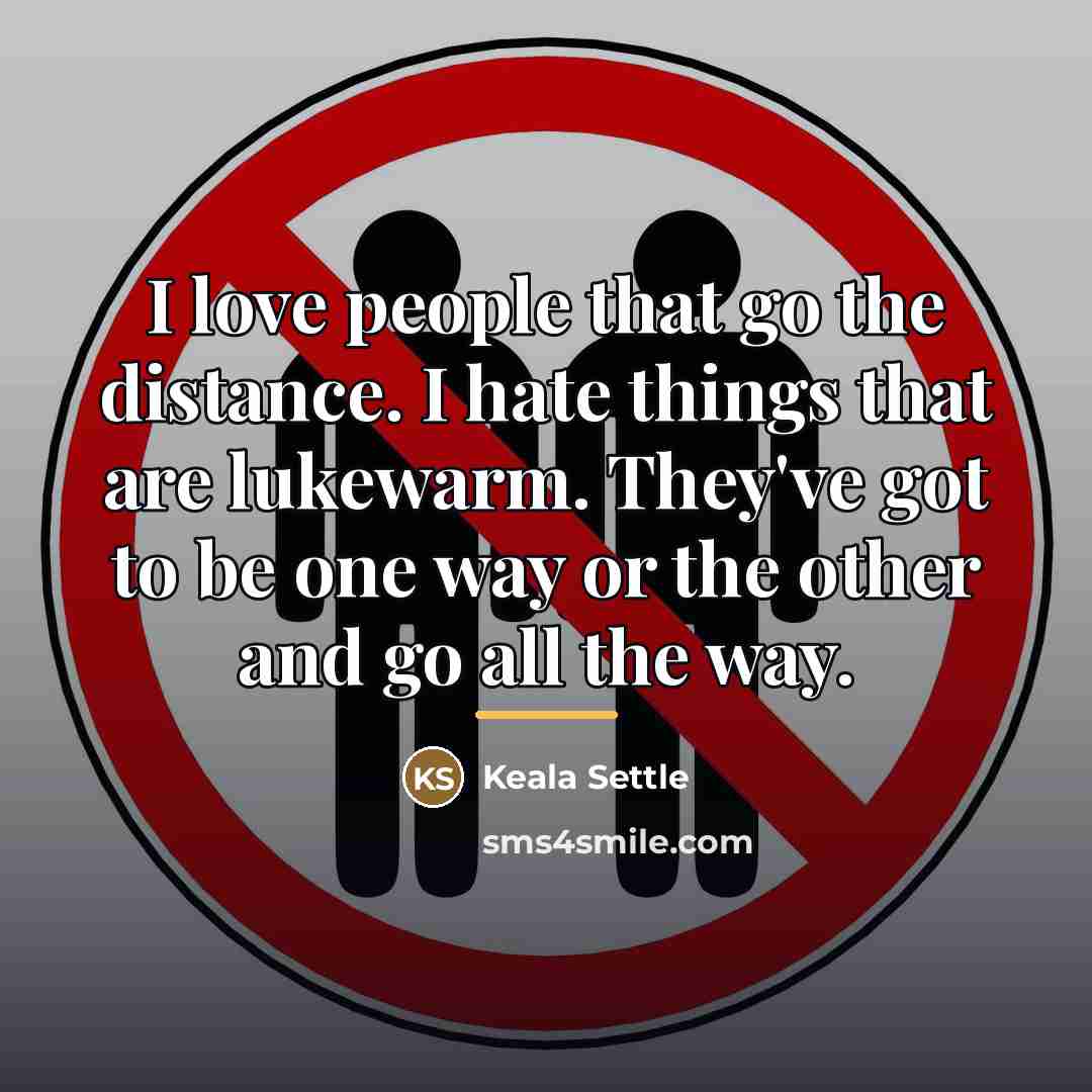 “I love people that go the distance. I hate things…” quote by Keala Settle