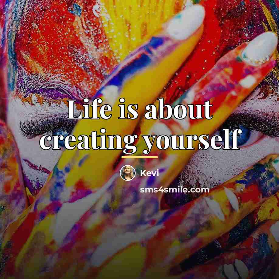 “Life is about creating yourself…” quote by Kevi