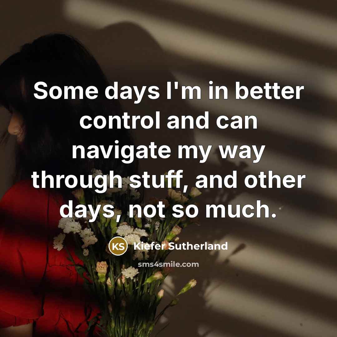 “Some days I'm in better control and can navigate my…” quote by Kiefer Sutherland