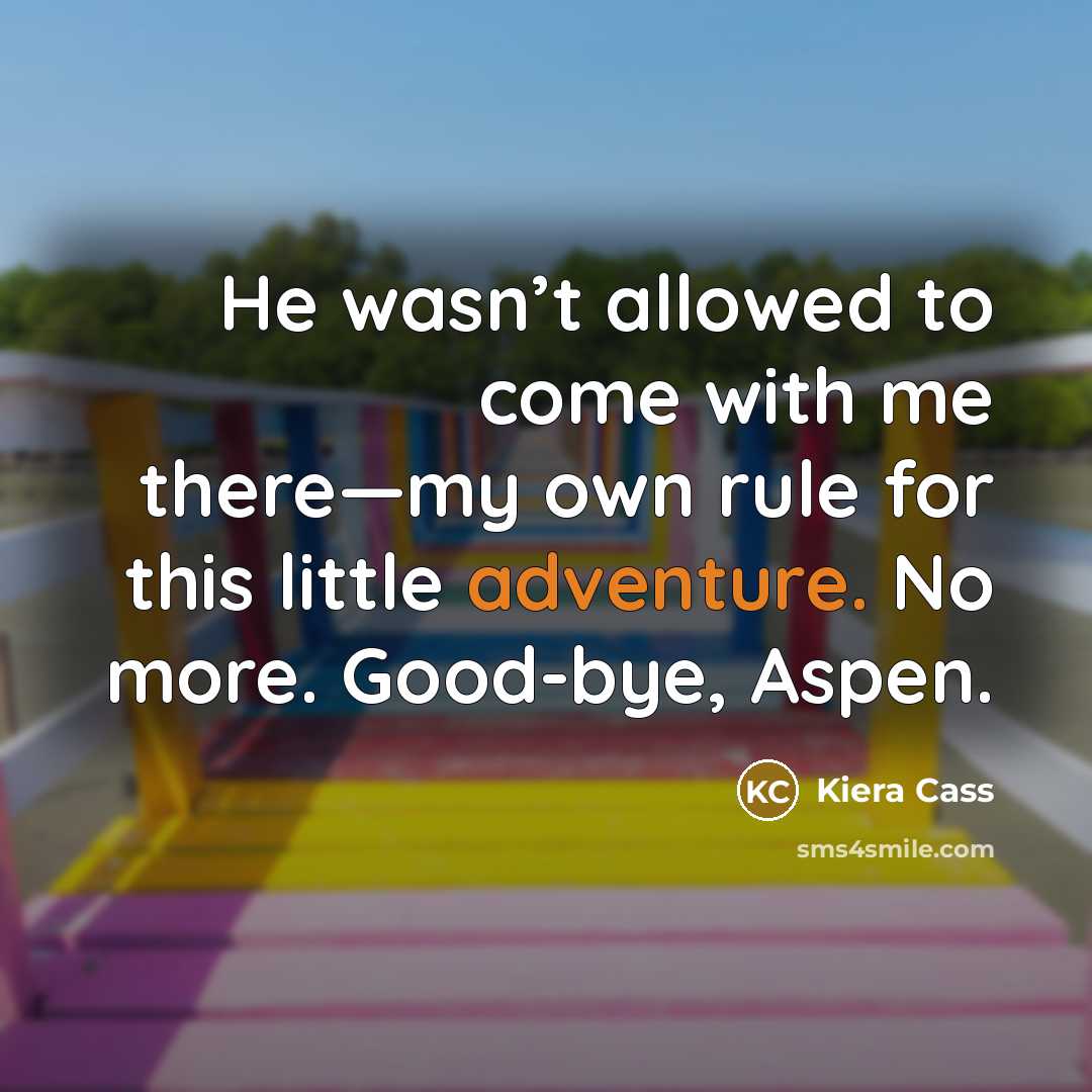 “He wasn’t allowed to come with me there—my own rule…” quote by Kiera Cass