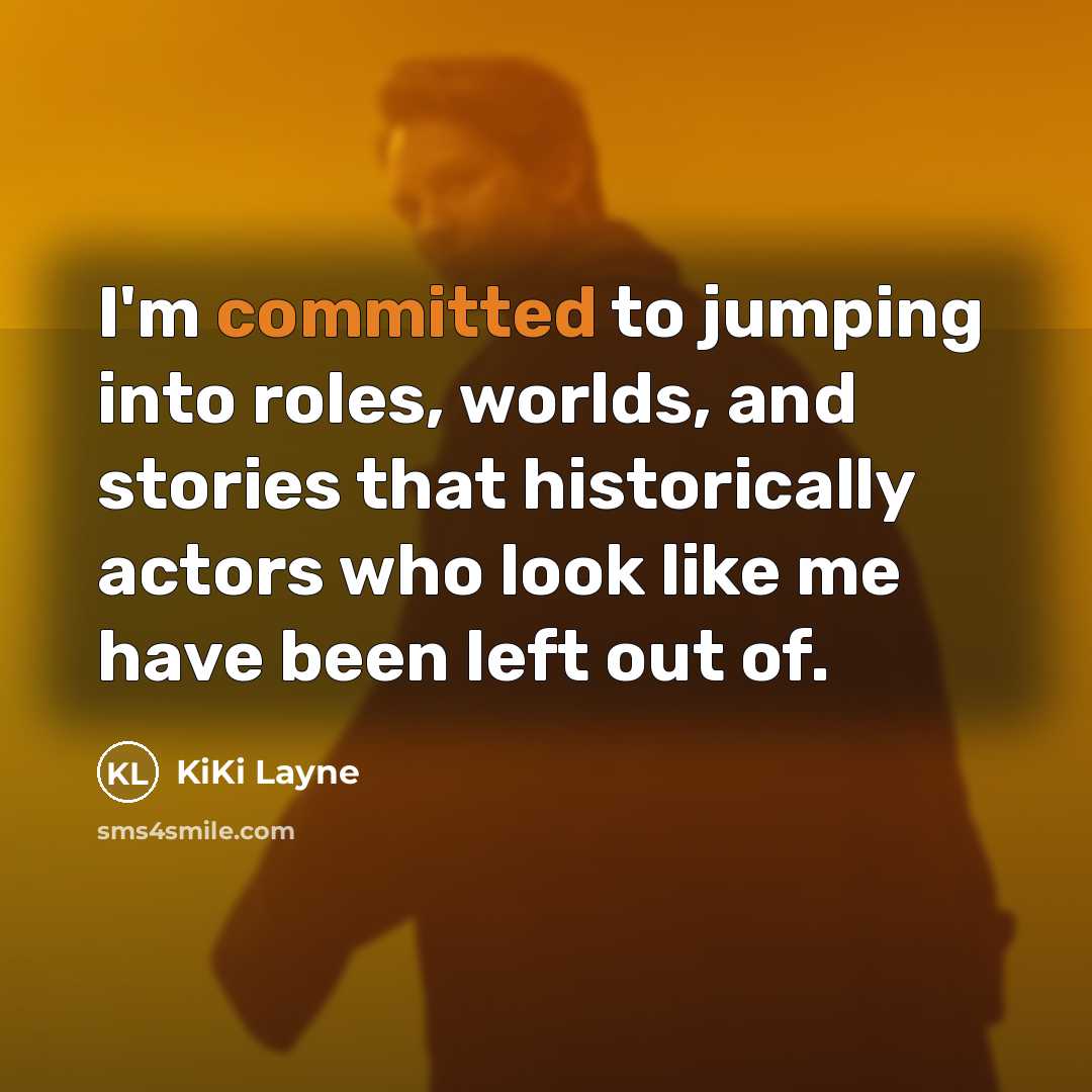 “I'm committed to jumping into roles, worlds, and stories that historically actors who look like me have been left out of.” quote by KiKi Layne