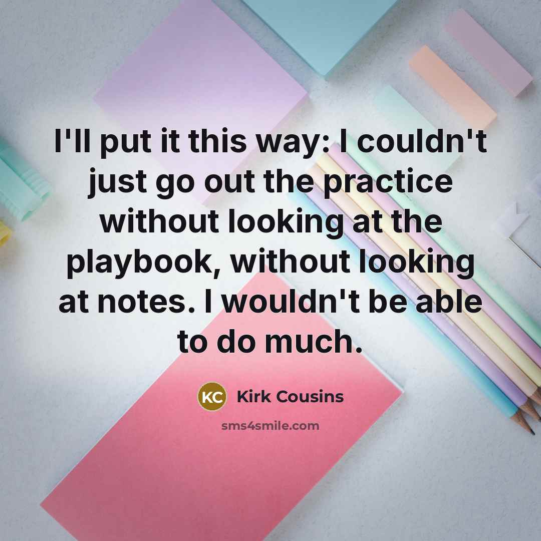 “I'll put it this way: I couldn't just go out…” quote by Kirk Cousins