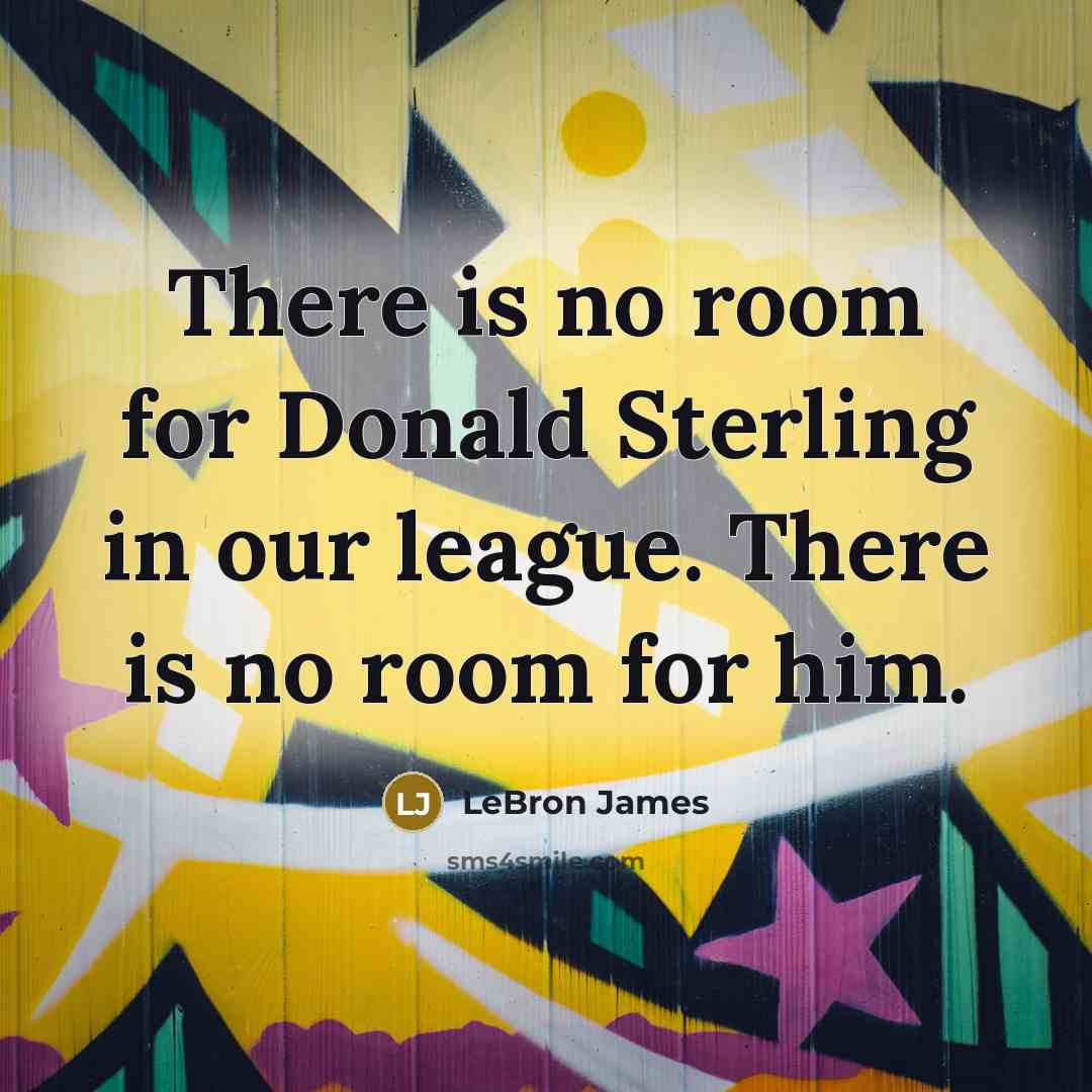 “There is no room for Donald Sterling in our league.…” quote by LeBron James
