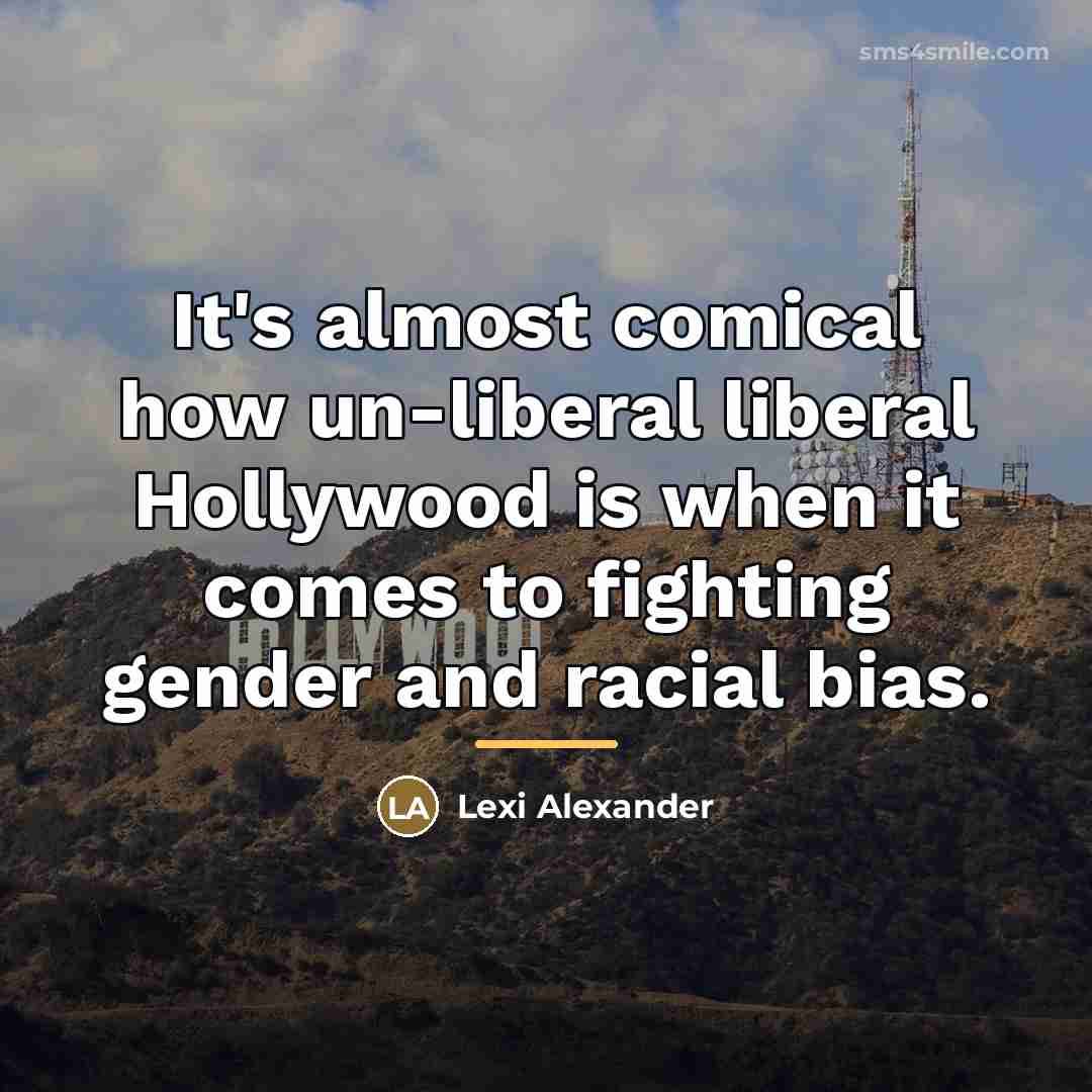 “It's almost comical how un-liberal liberal Hollywood is when it…” quote by Lexi Alexander
