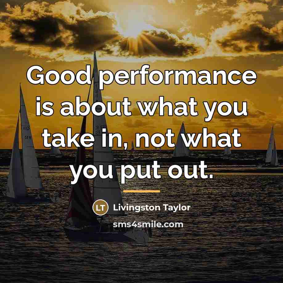“Good performance is about what you take in, not what…” quote by Livingston Taylor