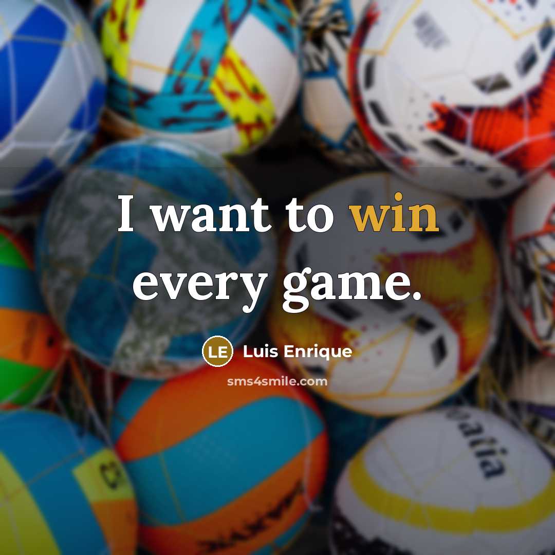 “I want to win every game.…” quote by Luis Enrique