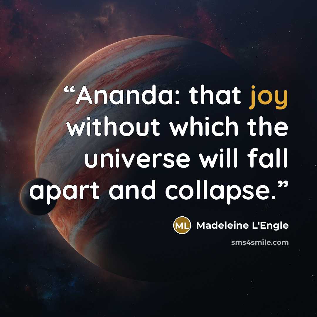 “Ananda: that joy without which the universe will fall apart and collapse.” quote by Madeleine L'Engle