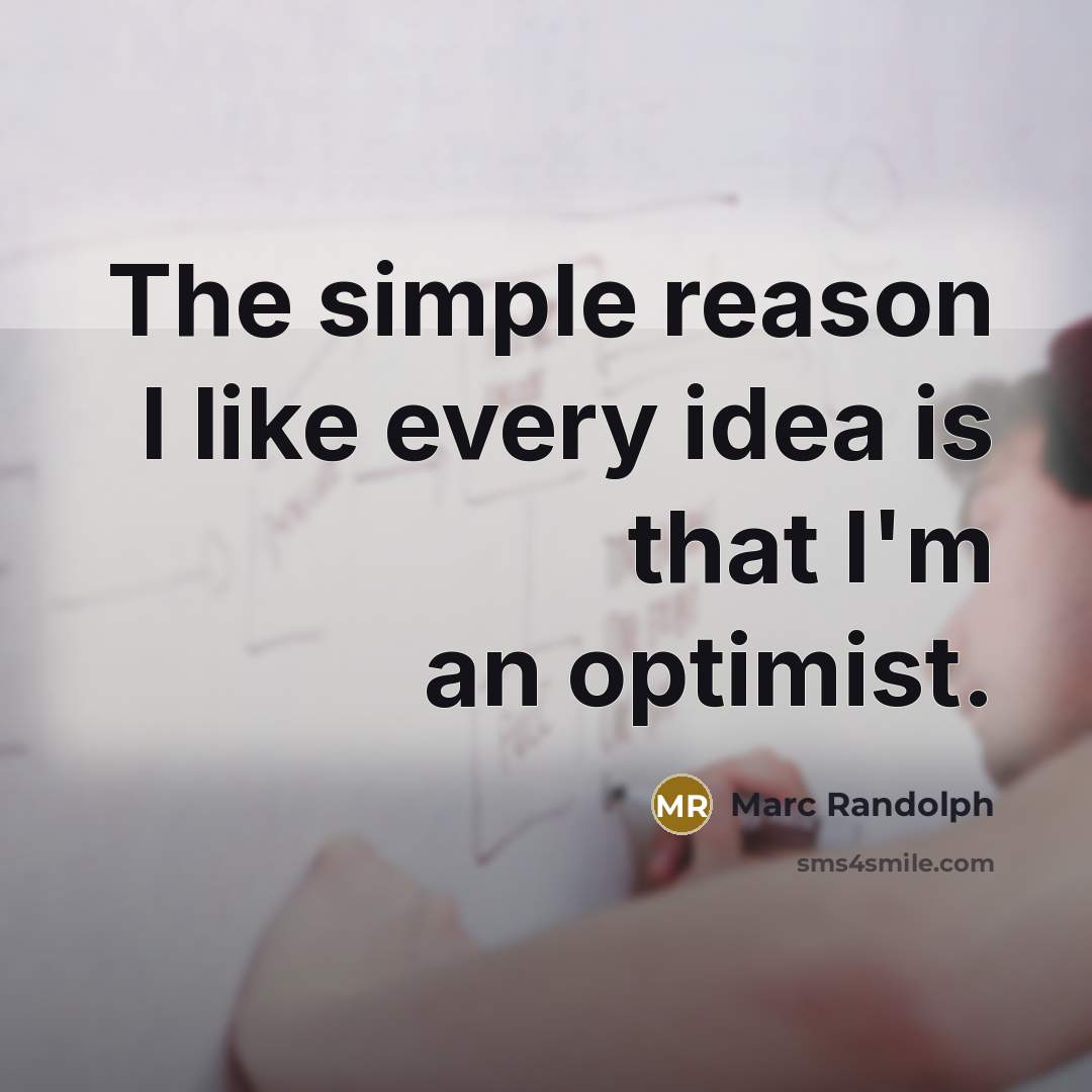 “The simple reason I like every idea is that I'm…” quote by Marc Randolph