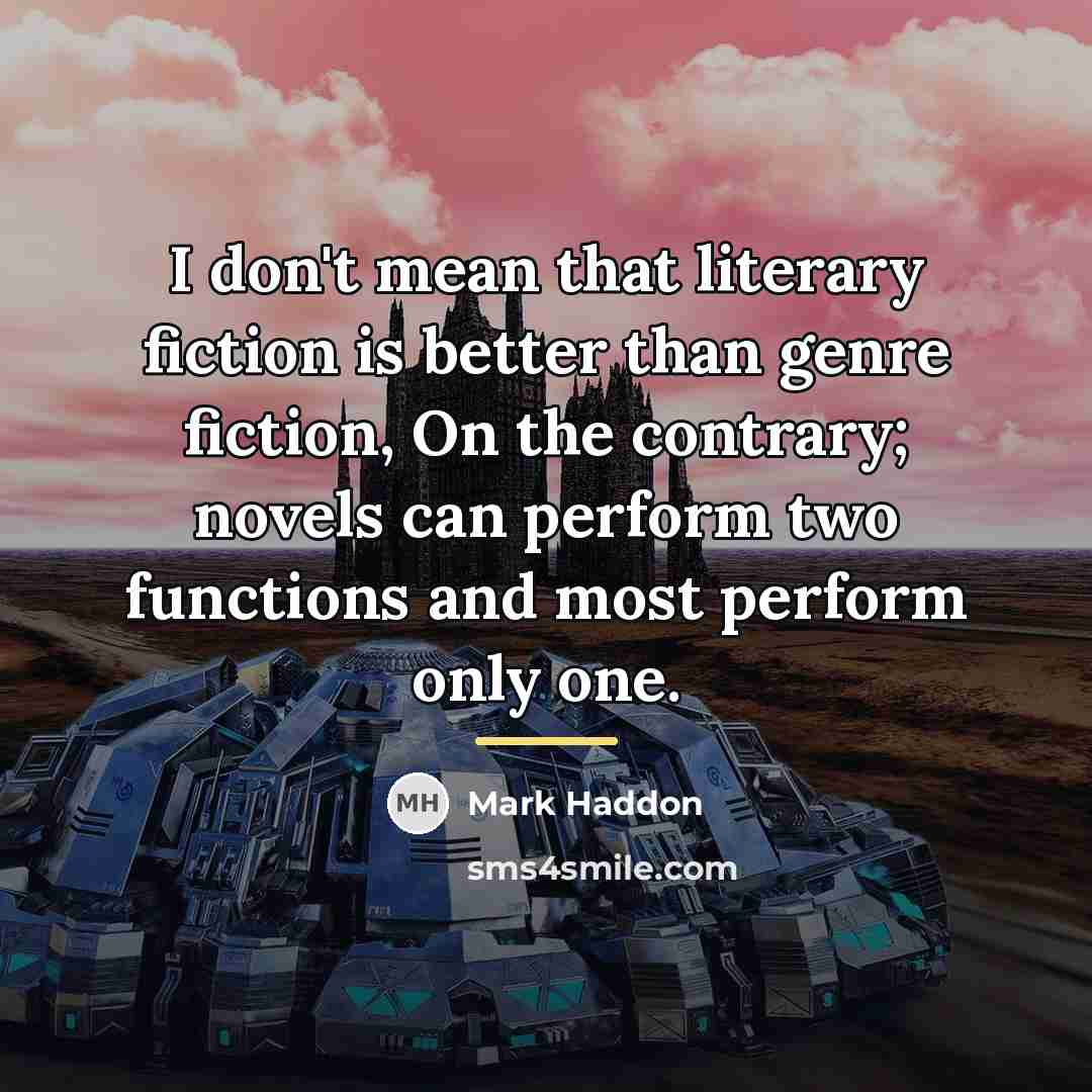 “I don't mean that literary fiction is better than genre…” quote by Mark Haddon