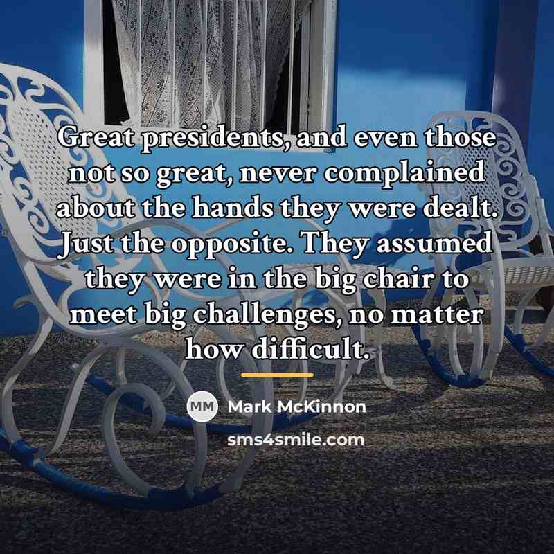 “Great presidents, and even those not so great, never complained…” quote by Mark McKinnon