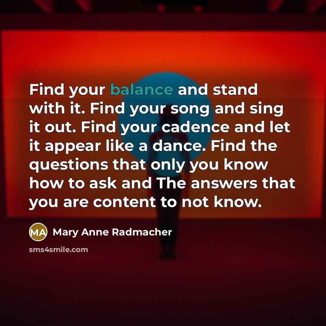 “Find your balance and stand with it. Find your song…” quote by Mary Anne Radmacher