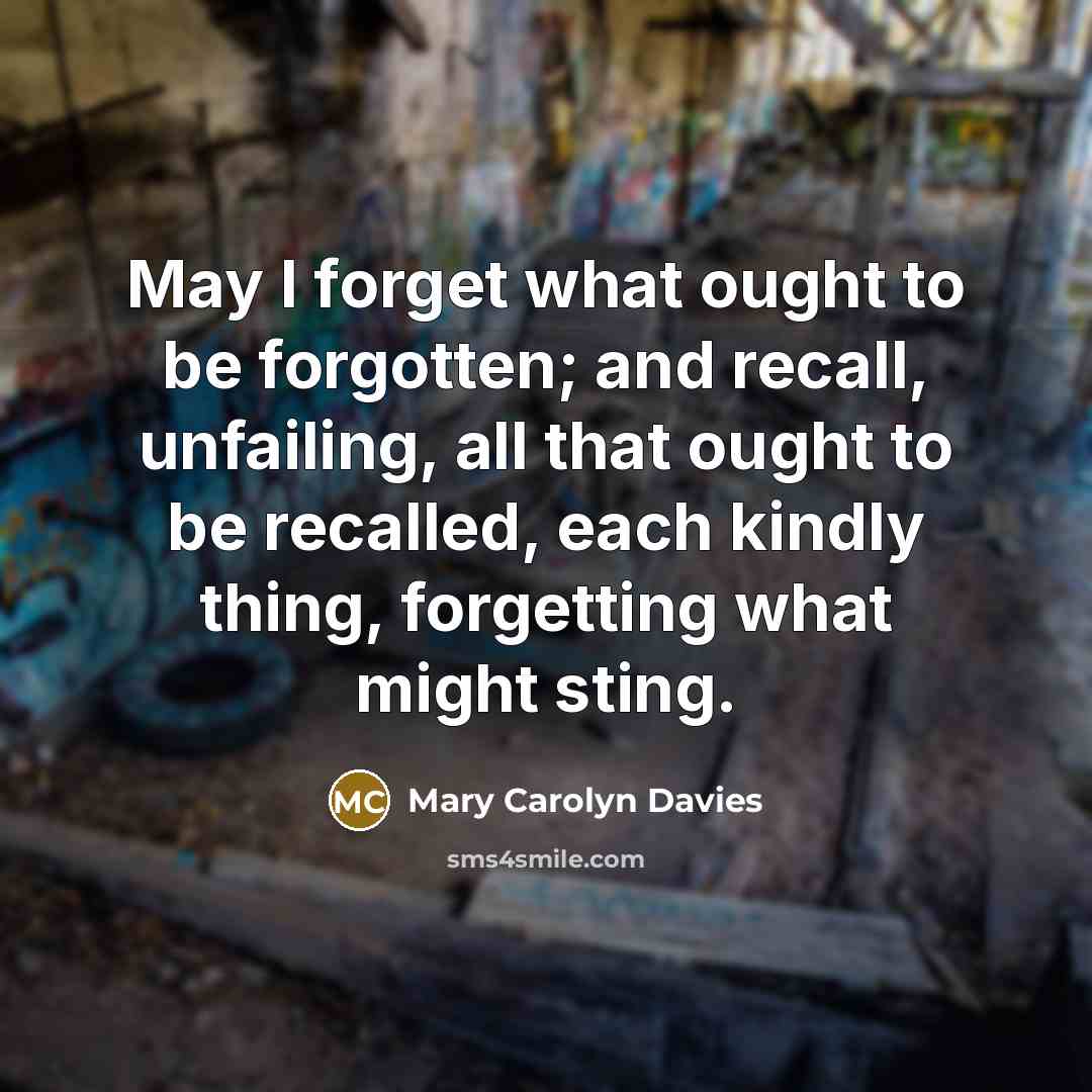 “May I forget what ought to be forgotten; and recall,…” quote by Mary Carolyn Davies