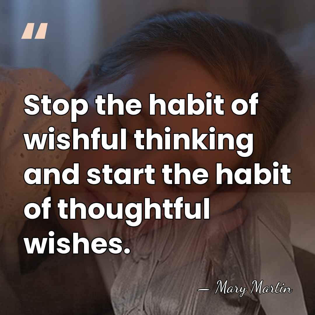 Stop the habit of wishful thinking and start the habit of thoughtful&hellip; - Mary Martin