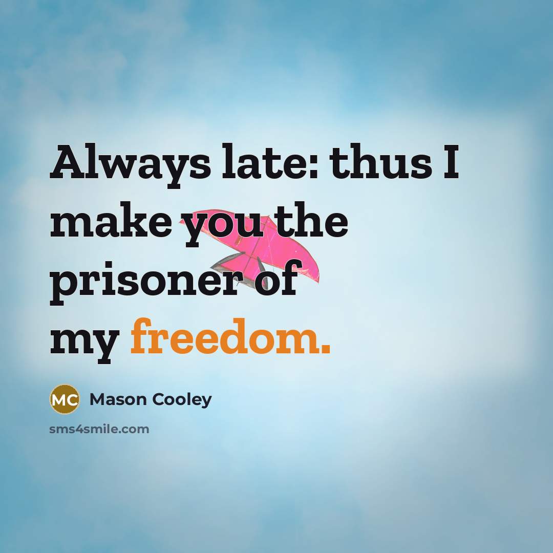 “Always late: thus I make you the prisoner of my…” quote by Mason Cooley