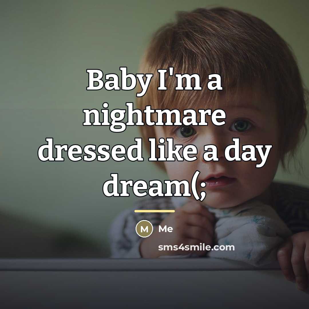 “Baby I'm a nightmare dressed like a day dream(;…” quote by Me