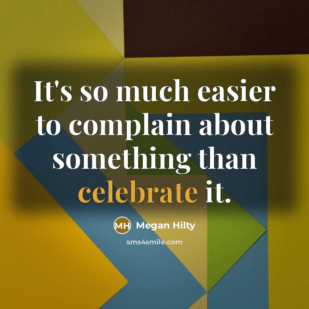 “It's so much easier to complain about something than celebrate…” quote by Megan Hilty