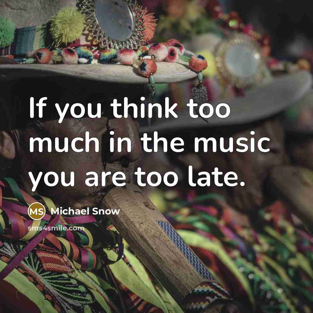 “If you think too much in the music you are…” quote by Michael Snow