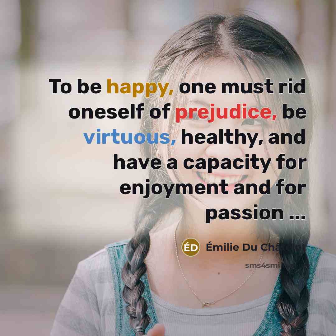 “To be happy, one must rid oneself of prejudice, be…” quote by Emilie du Chatelet