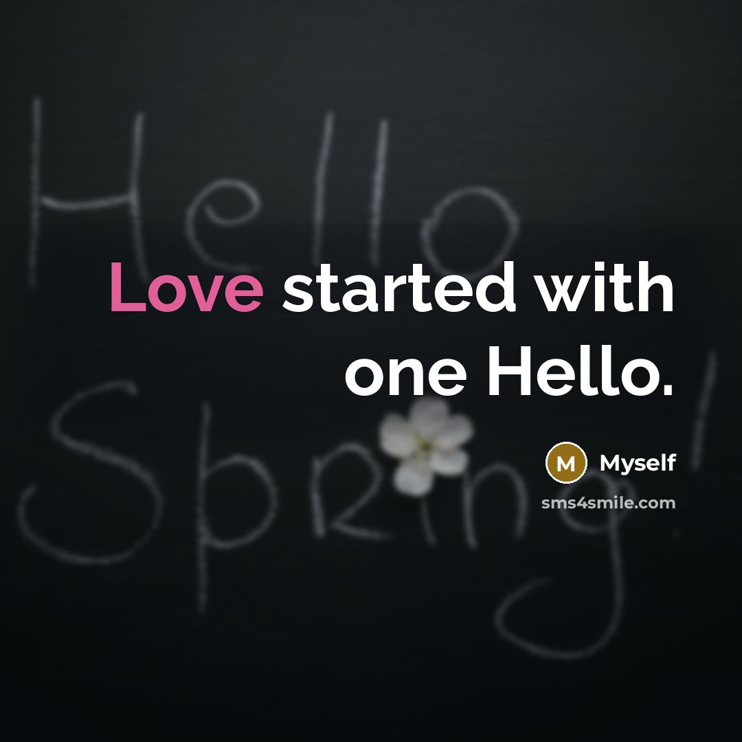 “Love started with one Hello.” quote by Myself