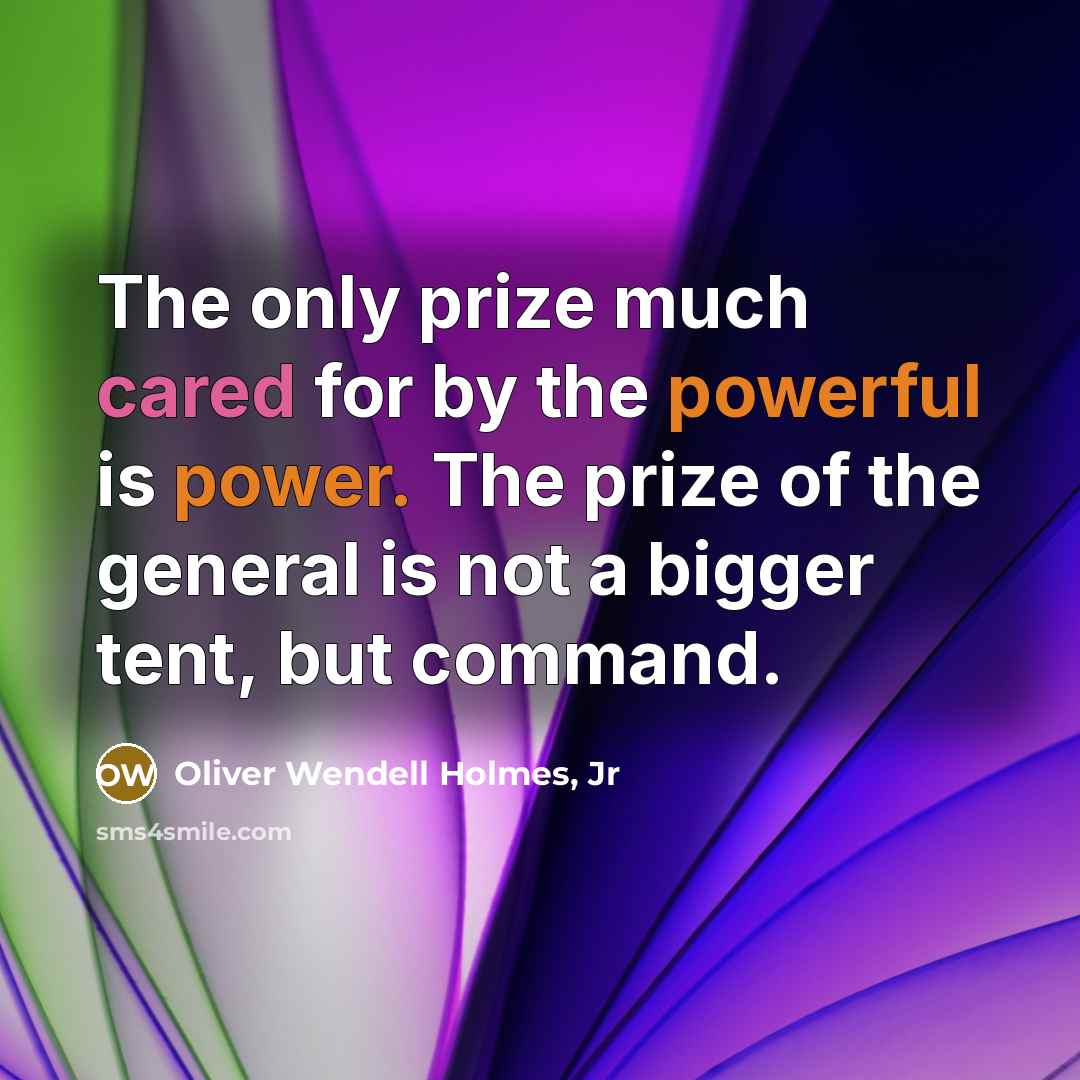 “The only prize much cared for by the powerful is power. The prize of the general is not a bigger tent, but command.” quote by Oliver Wendell Holmes, Jr