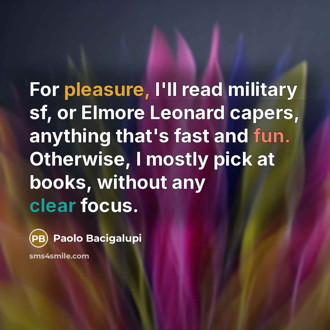 “For pleasure, I'll read military sf, or Elmore Leonard capers,…” quote by Paolo Bacigalupi