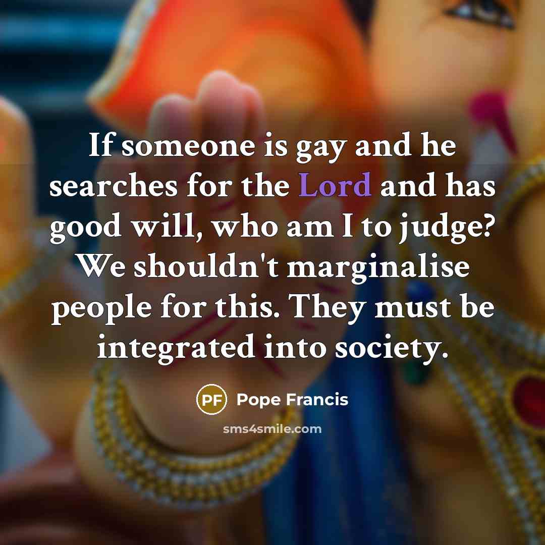 “If someone is gay and he searches for the Lord…” quote by Pope Francis