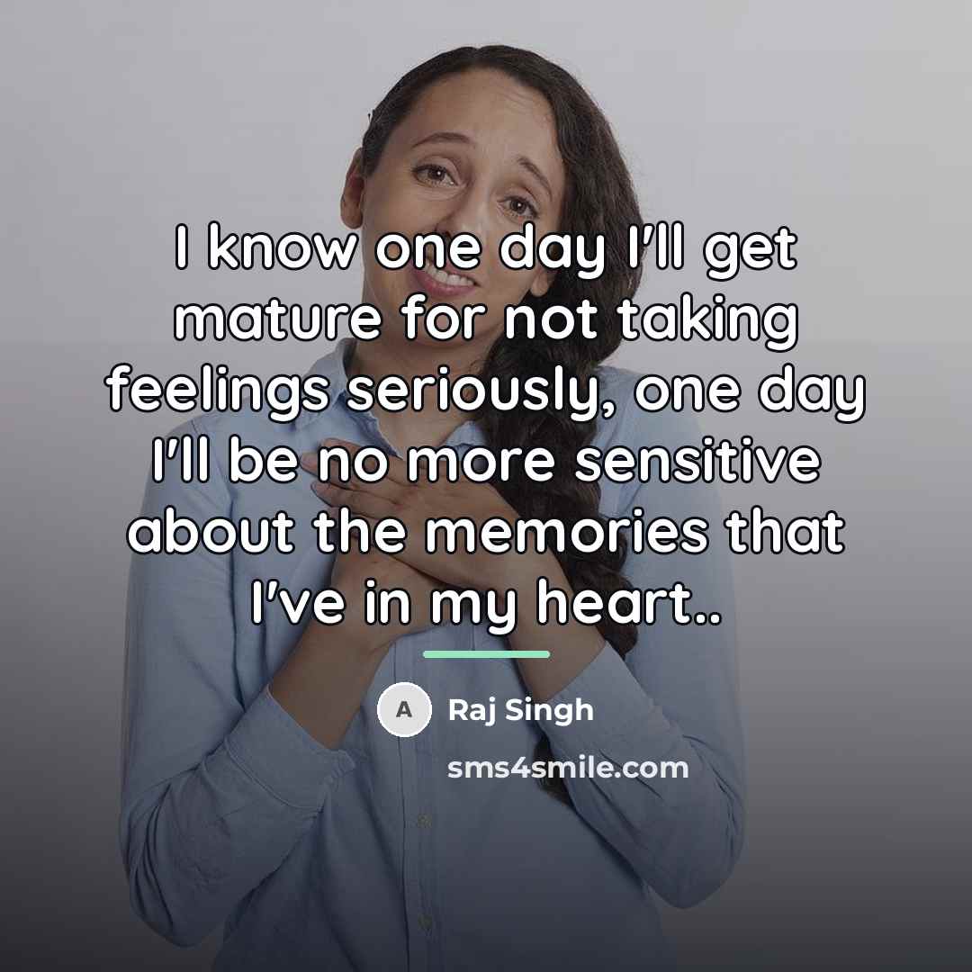 “I know one day I'll get mature for not taking…” quote by Raj Singh