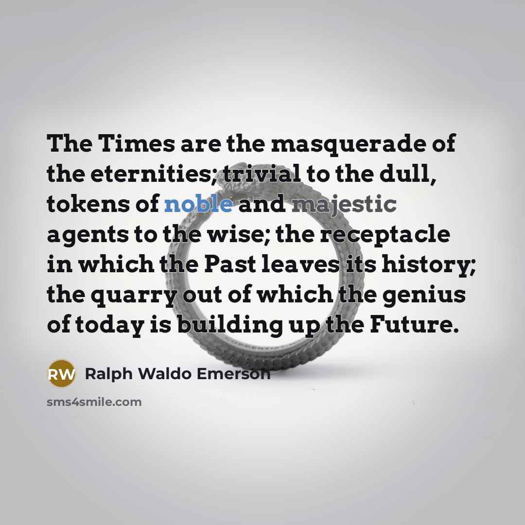 “The Times are the masquerade of the eternities; trivial to…” quote by Ralph Waldo Emerson