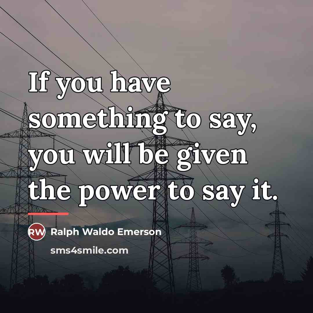 “If you have something to say, you will be given…” quote by Ralph Waldo Emerson