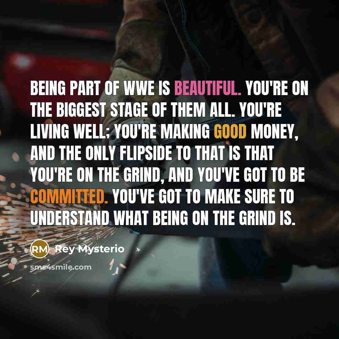 “Being part of WWE is beautiful. You're on the biggest…” quote by Rey Mysterio