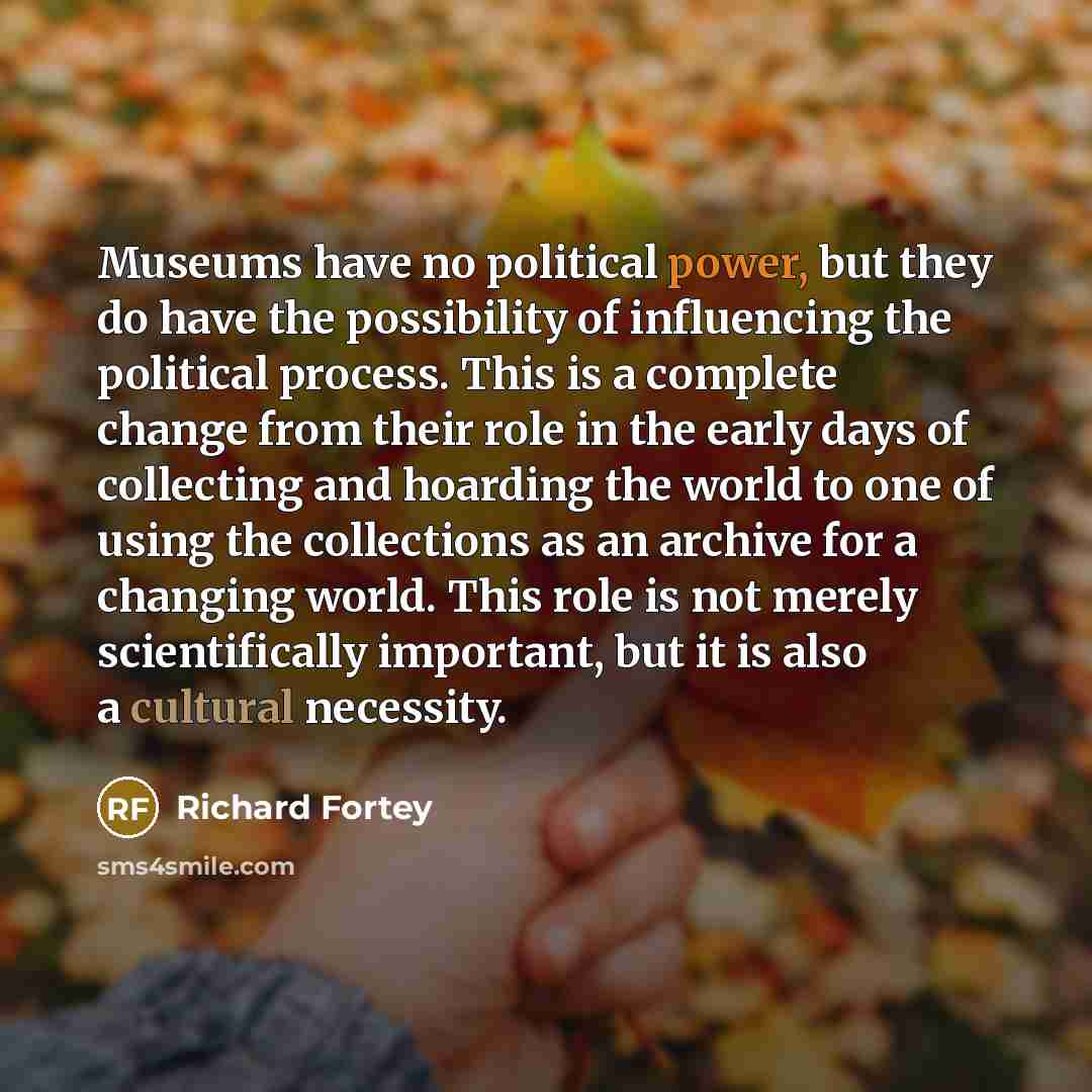 “Museums have no political power, but they do have the…” quote by Richard Fortey