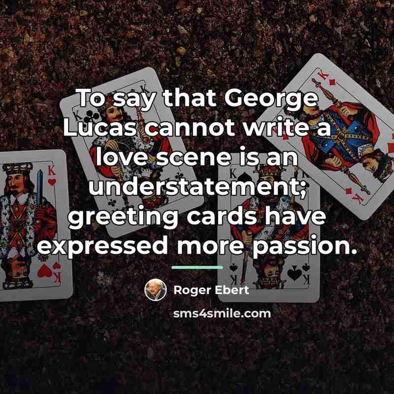 “To say that George Lucas cannot write a love scene…” quote by Roger Ebert