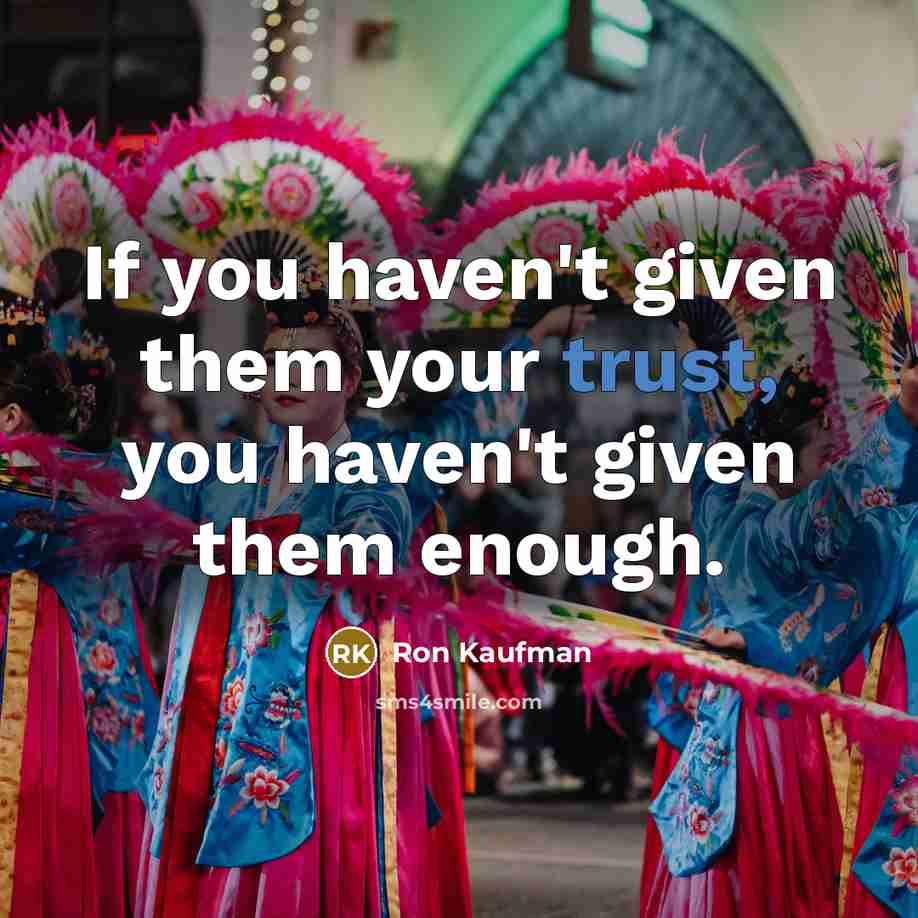 “If you haven't given them your trust, you haven't given…” quote by Ron Kaufman