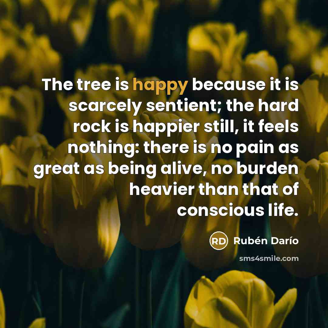 “The tree is happy because it is scarcely sentient; the…” quote by Ruben Dario