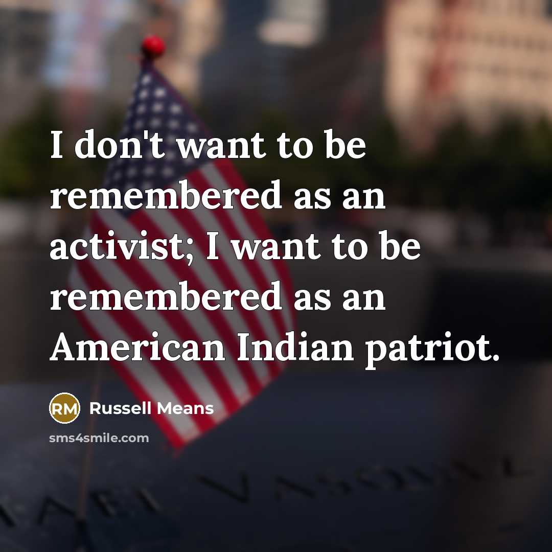 “I don't want to be remembered as an activist; I…” quote by Russell Means