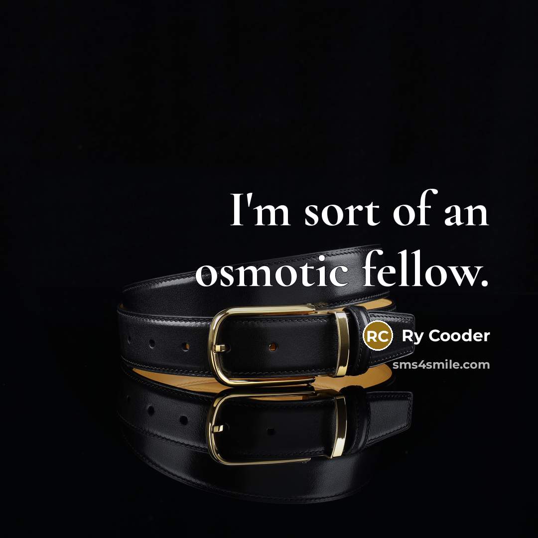 “I'm sort of an osmotic fellow.…” quote by Ry Cooder