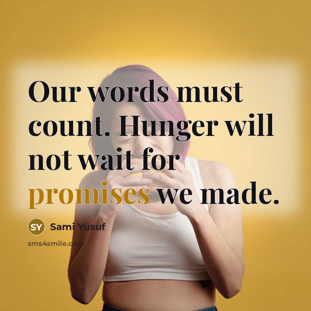 “Our words must count. Hunger will not wait for promises we made.” quote by Sami Yusuf