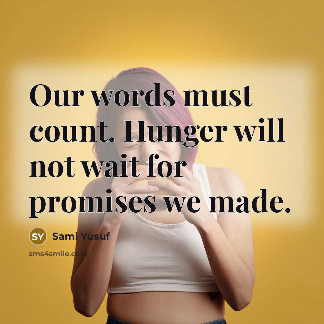 “Our words must count. Hunger will not wait for promises…” quote by Sami Yusuf