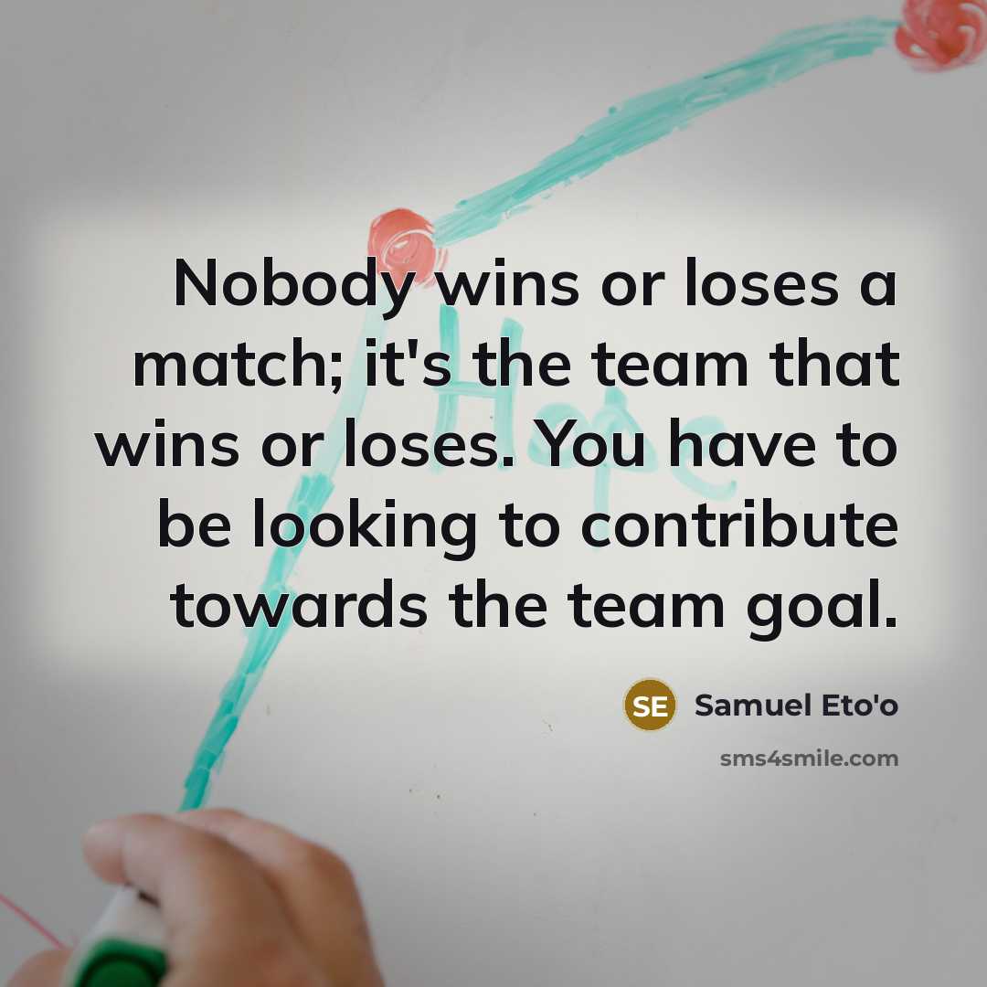 “Nobody wins or loses a match; it's the team that…” quote by Samuel Eto'o