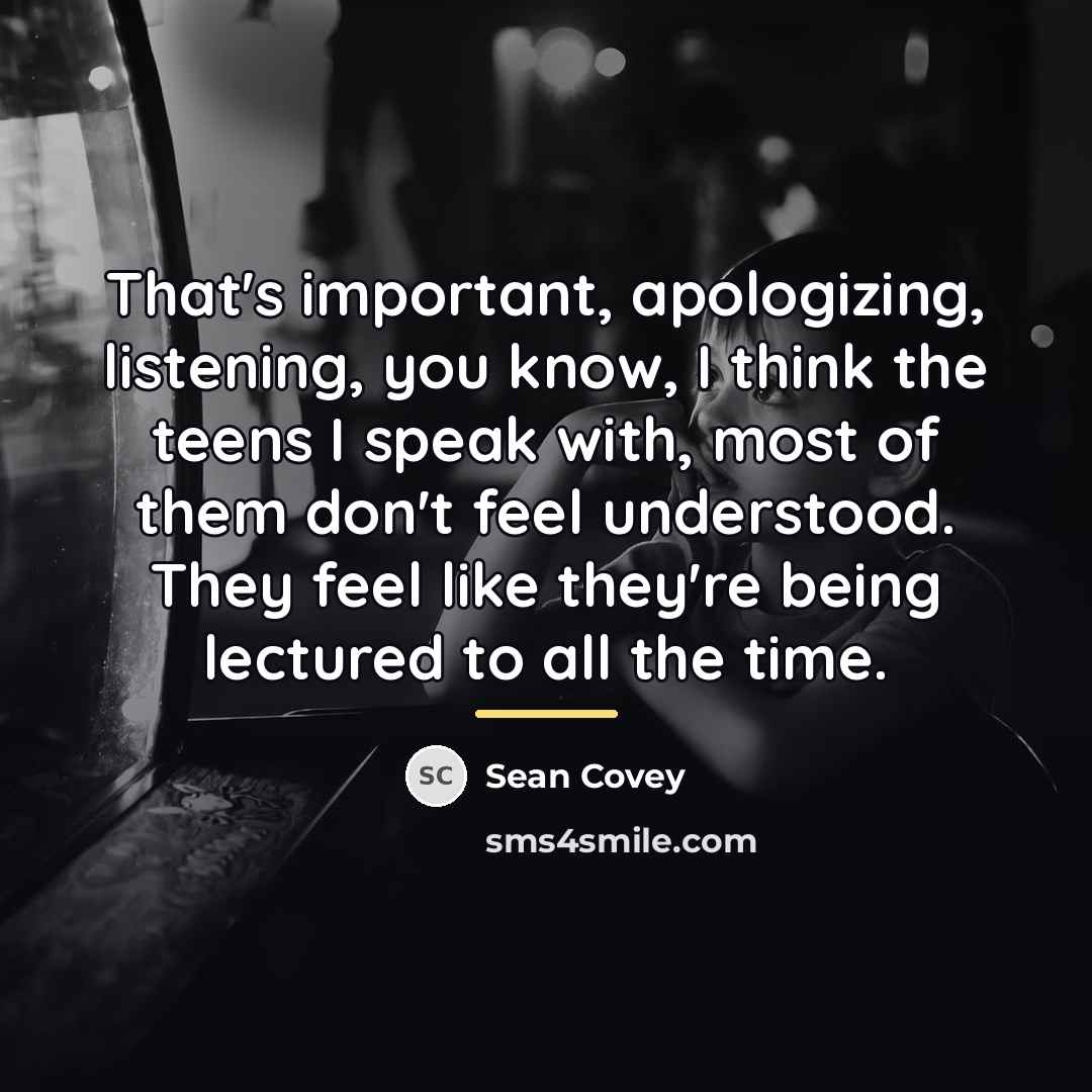 “That's important, apologizing, listening, you know, I think the teens…” quote by Sean Covey