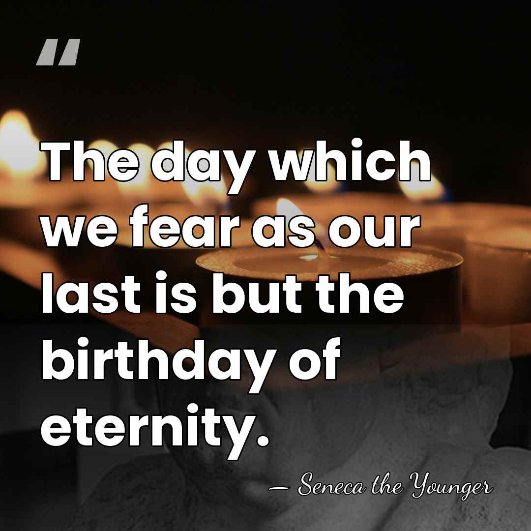 The day which we fear as our last is but the birthday&hellip; - Seneca the Younger