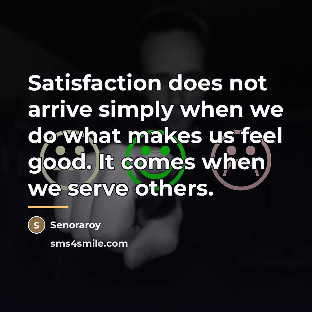 “Satisfaction does not arrive simply when we do what makes…” quote by Senoraroy