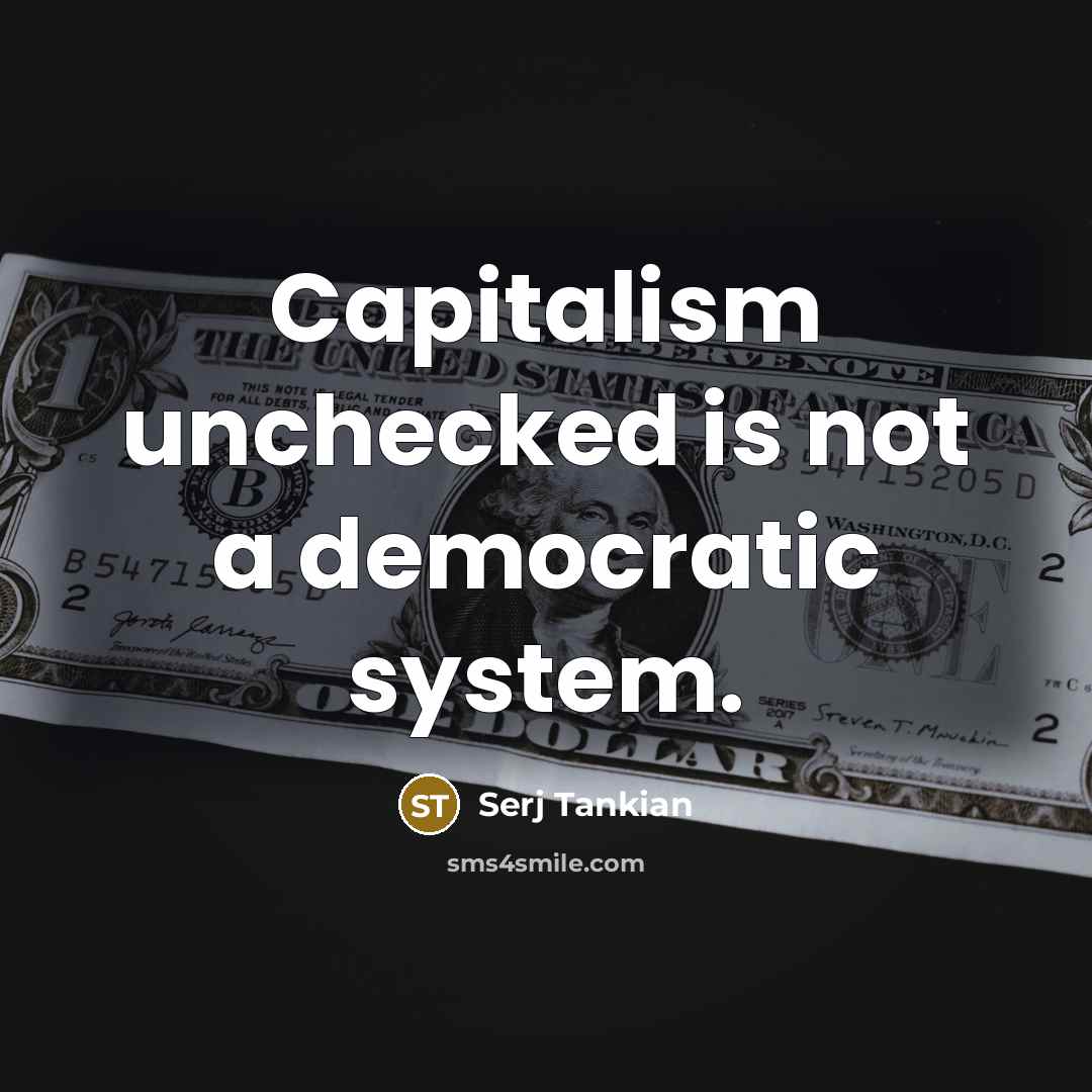 “Capitalism unchecked is not a democratic system.…” quote by Serj Tankian
