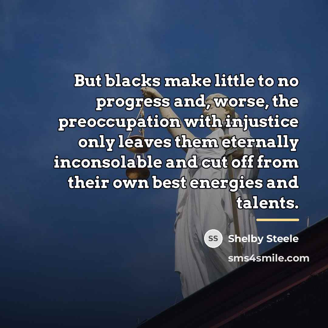 “But blacks make little to no progress and, worse, the…” quote by Shelby Steele