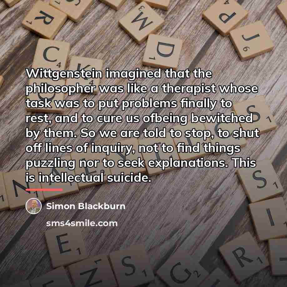“Wittgenstein imagined that the philosopher was like a therapist whose…” quote by Simon Blackburn